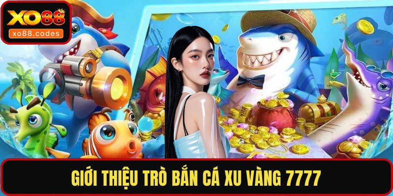Giới thiệu trò bắn cá xu vàng 7777