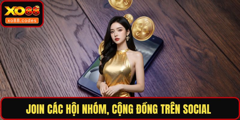 Join các hội nhóm, cộng đồng trên social 