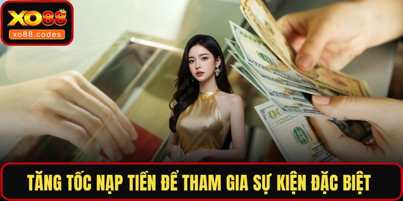 Tăng tốc nạp tiền để tham gia sự kiện đặc biệt 