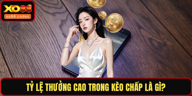 Tỷ lệ thưởng cao trong kèo chấp là gì?