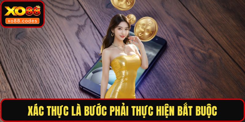 Xác thực là bước phải thực hiện bắt buộc